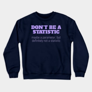 Don't Be a Statistic. Be a Parameter. Crewneck Sweatshirt